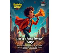 Lead as a Young Agent of Change: Discover Inspiring Stories of Youth Activists Making History and How Kids Can Become Powerful Changemakers