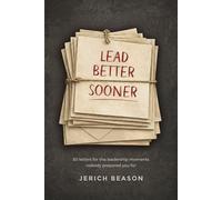 Lead Better Sooner: 50 letters for the leadership moments nobody prepared you for