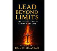 Lead Beyond Limits: The Five Tests Every Leader Must Pass (Ultimate Leadership)