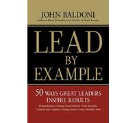 Lead by Example: 50 Ways Great Leaders Inspire Results