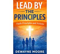 Lead By The Principles: Faith, Principles and Actions