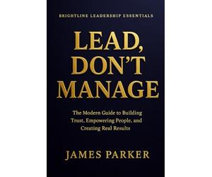Lead, Don't Manage: How Real Leaders Create Trust, Safety, and Momentum (Brightline Leadership Essentials)
