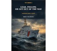 Lead, Follow, or Get Out of the Way: Leadership When It Counts (Joe CoastIe)
