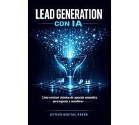 Lead Generation con IA: Cómo construir sistemas de captación automática para negocios y consultores (SERVICIOS Y NEGOCIOS CON IA)