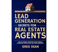 Lead Generation Secrets for Real Estate Agents: How to generate consistent leads through networking, social media, and online marketing.