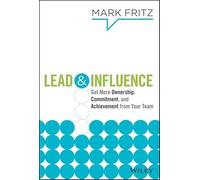 Lead & Influence: Get More Ownership, Commitment, and Achievement From Your Team