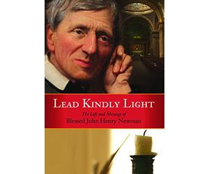 Lead Kindly Light: The Life and Message of Blessed John Henry Newman