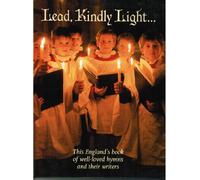 Lead, Kindly Light...This England's Book of Well-Loved Hymns and Their Writers