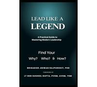 LEAD LIKE A LEGEND: A Practical Guide to Mastering Modern Leadership Find Your Why? Who? & How?