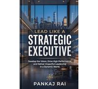 Lead Like a Strategic Executive: Elevate Your Thinking, Align Your Team, and Lead with Lasting Impact