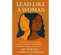 Lead Like A Woman: Reclaim Your Power, Redefine Success, and Lead with Emotional Intelligence, Purpose, and Presence