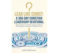 Lead Like Christ: A 366-Day Christian Leadership Devotional: Daily Inspiration for Christian Leaders to Cultivate Faith, Influence, and Impact in All Spheres of Life