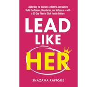 LEAD LIKE HER: Leadership for Women: A Modern Approach to Build Confidence, Boundaries, and Influence with a 90-Day Plan to Ditch Hustle Culture
