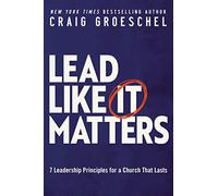 Lead Like It Matters: 7 Leadership Principles for a Church That Lasts