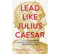 Lead Like Julius Caesar : Timeless Leadership Lessons from History's Most Influential Leader