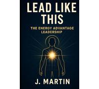Lead Like This: The Energy Advantage (Lead Like This Leadership Series)