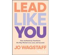 Lead Like You: How Authenticity Transforms the Way Women Live, Love, and Succeed