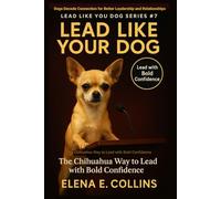 Lead Like Your Dog: The Chihuahua Way to Lead with Bold Confidence (Lead Like Your Dog: Dogs Decode Connection for Better Leadership and Relationships)