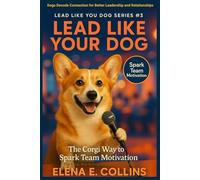 Lead Like Your Dog: The Corgi Way to Inspire Joy and Motivation (Lead Like Your Dog: Dogs Decode Connection for Better Leadership and Relationships)