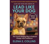 Lead Like Your Dog: The French Bulldog Way to Win People with Adaptability (Lead Like Your Dog: Dogs Decode Connection for Better Leadership and Relationships)