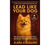 Lead Like Your Dog: The Pomeranian Way to Shine with Visibility and Charisma (Lead Like Your Dog: Dogs Decode Connection for Better Leadership and Relationships)