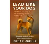 Lead Like Your Dog: The Shiba Inu Way to Balance Independence and Loyalty (Lead Like Your Dog: Dogs Decode Connection for Better Leadership and Relationships)