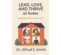 Lead, Love, And Thrive At Home: Using DISC where it matters most!