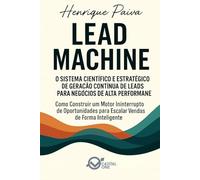 Lead Machine: O Sistema Científico e Estratégico de Geração Contínua de Leads: Como Construir um Motor Ininterrupto de Oportunidades para Escalar Vendas de Forma Inte (Business Essential)
