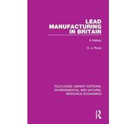 Lead Manufacturing in Britain: A History (Routledge Library Editions: Environmental and Natural Resource Economics)