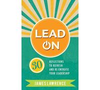 Lead On: 30 reflections to refresh and re-energize your leadership
