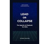 Lead or Collapse: The Agentic AI Playbook for CEOs: How to survive, lead, and grow in the era of AI - a brutal step-by-step system for modern executives