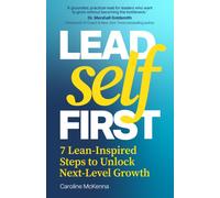 Lead Self First : 7 Lean-Inspired Steps to Unlock Next-Level Growth