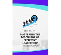 Lead Sharp: Mastering the Discipline of Efficient Leadership