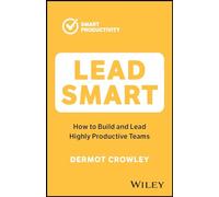 Lead Smart: How to Build and Lead Highly Productive Teams (Smart Productivity)