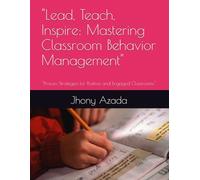 "Lead, Teach, Inspire: Mastering Classroom Behavior Management": "Proven Strategies for Positive and Engaged Classrooms"