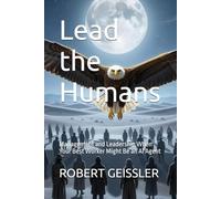 Lead the Humans: Management and Leadership When Your Best Worker Might Be an AI Agent: 20 (Business in the Age of Machines A Complete University-Level Business Education for the AI Era - 36 Volumes)