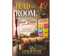 Lead the Room, Don’t Lose Your Voice: Music-Centered Systems • Purposeful Leadership • Strong Classrooms • Strong Futures (Lead the Room Series)