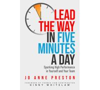 Lead the Way in Five Minutes a Day : Sparking High Performance in Yourself and Your Team