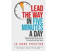 Lead the Way in Five Minutes a Day: Sparking High Performance in Yourself and Your Team