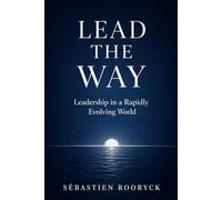 LEAD THE WAY: Leadership in a Rapidly Evolving World
