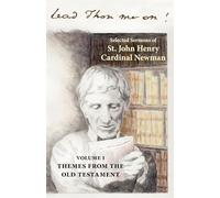 Lead Thou Me On: Selected Sermons of St. John Henry Cardinal Newman: Volume 1: Themes from the Old Testament