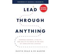 Lead Through Anything: Harness Purpose, Vitality, and Agility to Thrive in the Face of Unrelenting Change