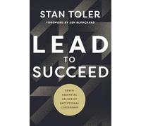 Lead to Succeed: Seven Essential Values of Exceptional Leadership