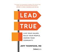 Lead True: Live Your Values, Build Your People, Inspire Your Community