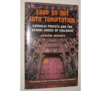 Lead Us Not into Temptation: Catholic Priests and the Sexual Abuse of Children