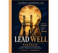 LEAD WELL Leadership Lab Workbook: A LEADERSHIP PLAYBOOK FOR IMPACT, INFLUENCE & INSPIRATION