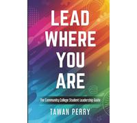 Lead Where You Are: The Community College Student Leadership Guide