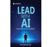 Lead with AI: The Future of AI in Business: How to Inspire Teams, Drive Innovation, and Thrive in the Digital Era (AI for Small Businesses)