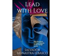 Lead with Love: Why the Future of Power Depends on the Courage to Love (The Unconventional Leader)