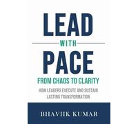 Lead with PACE: From Chaos to Clarity : How Leaders Execute and Sustain Lasting Transformation